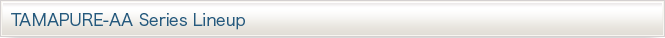 TAMAPURE-AA Series Lineup