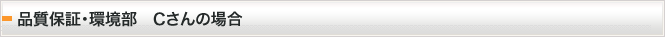 品質保証・環境部　Cさんの場合